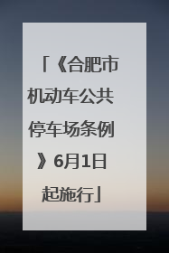 《合肥市机动车公共停车场条例》6月1日起施行