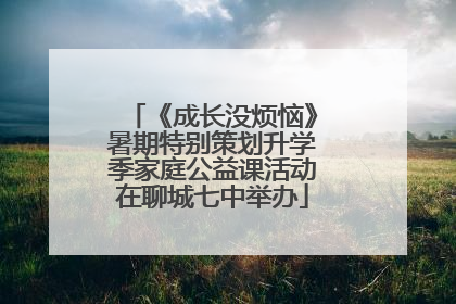 《成长没烦恼》暑期特别策划升学季家庭公益课活动在聊城七中举办