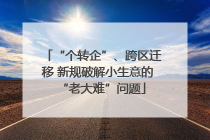 “个转企”、跨区迁移 新规破解小生意的“老大难”问题