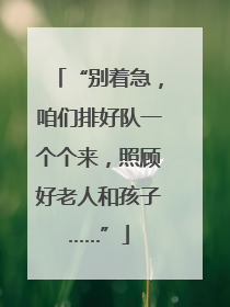 “别着急，咱们排好队一个个来，照顾好老人和孩子……”