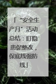 “安全生产月”活动总结：盯隐患促整改，保底线强防线