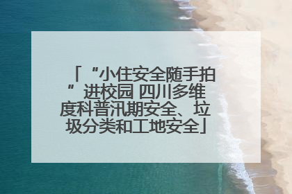 “小住安全随手拍”进校园 四川多维度科普汛期安全、垃圾分类和工地安全