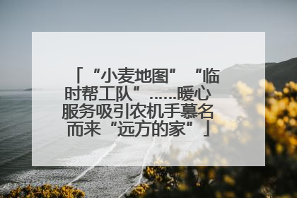 “小麦地图”“临时帮工队”……暖心服务吸引农机手慕名而来“远方的家”