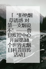 “拒绝烟草诱惑 对第一支烟说不”——曹县疾控中心开展第38个世界无烟日科普宣传活动