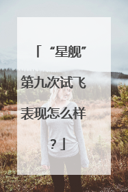 “星舰”第九次试飞表现怎么样？