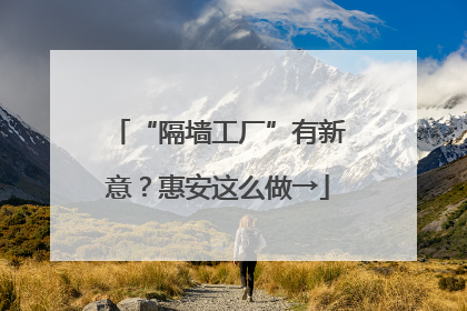 “隔墙工厂”有新意？惠安这么做→
