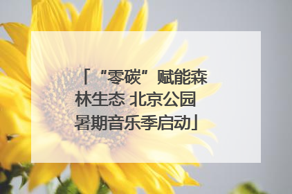 “零碳”赋能森林生态 北京公园暑期音乐季启动