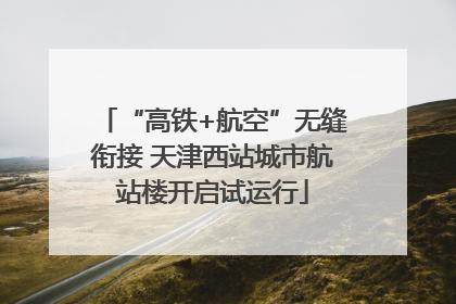 “高铁+航空”无缝衔接 天津西站城市航站楼开启试运行