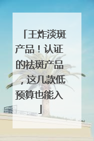 王炸淡斑产品！认证的祛斑产品，这几款低预算也能入