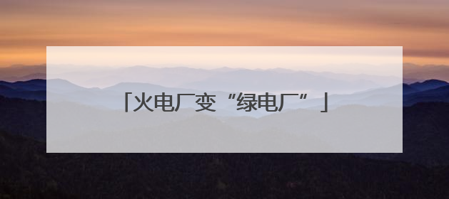 火电厂变“绿电厂”