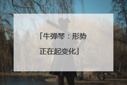 牛弹琴：形势正在起变化