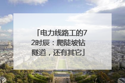 电力线路工的72时辰：爬陡坡钻隧道，还有其它