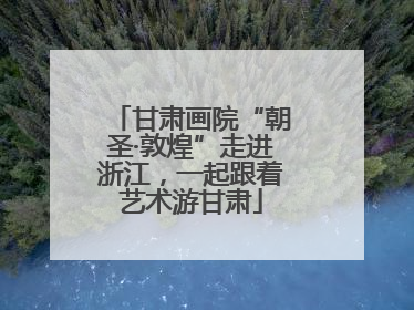 甘肃画院“朝圣·敦煌”走进浙江，一起跟着艺术游甘肃