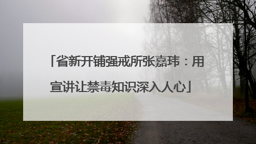 省新开铺强戒所张嘉玮：用宣讲让禁毒知识深入人心