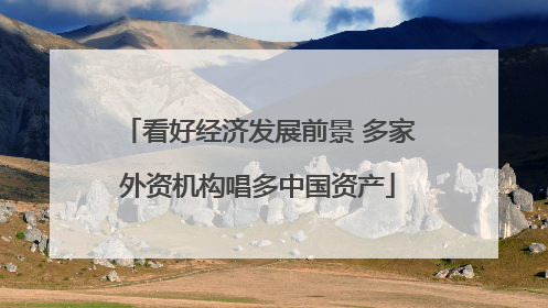 看好经济发展前景 多家外资机构唱多中国资产