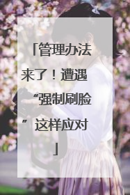 管理办法来了！遭遇“强制刷脸”这样应对