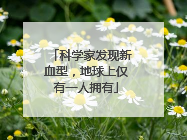 科学家发现新血型，地球上仅有一人拥有