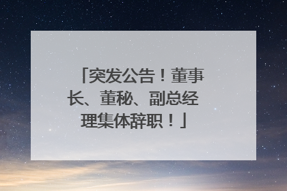 突发公告！董事长、董秘、副总经理集体辞职！