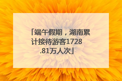 端午假期，湖南累计接待游客1728.81万人次