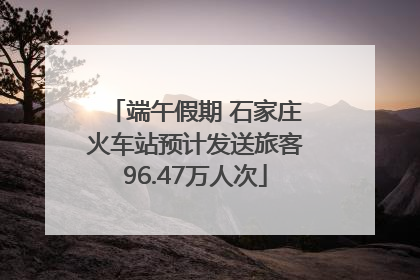 端午假期 石家庄火车站预计发送旅客96.47万人次
