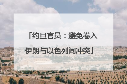 约旦官员：避免卷入伊朗与以色列间冲突