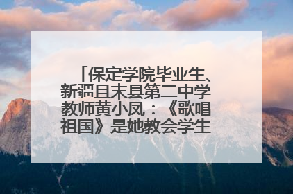 保定学院毕业生、新疆且末县第二中学教师黄小凤：《歌唱祖国》是她教会学生的第一首歌