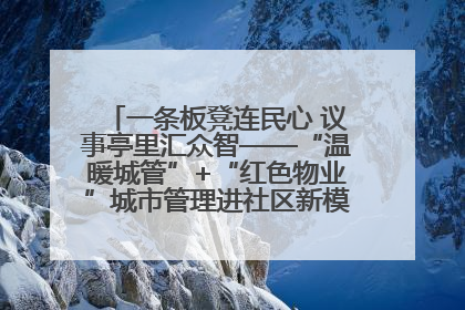 一条板凳连民心 议事亭里汇众智——“温暖城管”+“红色物业”城市管理进社区新模式绘就城市管理社区治理新画卷