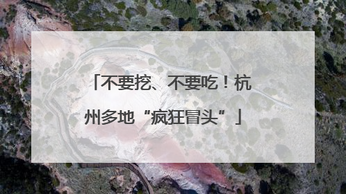 不要挖、不要吃！杭州多地“疯狂冒头”