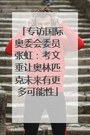专访国际奥委会委员张虹：考文垂让奥林匹克未来有更多可能性