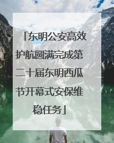 东明公安高效护航圆满完成第二十届东明西瓜节开幕式安保维稳任务