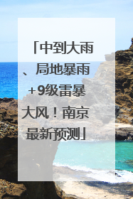 中到大雨、局地暴雨+9级雷暴大风！南京最新预测
