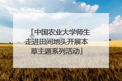 中国农业大学师生走进田间地头开展本草主题系列活动