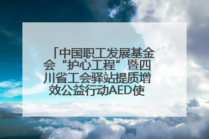 中国职工发展基金会“护心工程”暨四川省工会驿站提质增效公益行动AED使用培训在达州举行