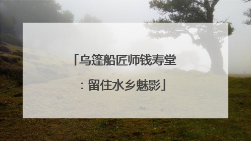 乌篷船匠师钱寿堂：留住水乡魅影