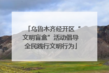 乌鲁木齐经开区“文明盲盒”活动倡导全民践行文明行为