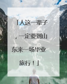 人这一辈子，一定要到山东来一场毕业旅行！