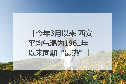 今年3月以来 西安平均气温为1961年以来同期“最热”