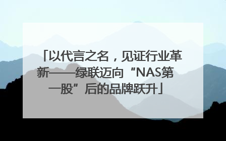 以代言之名，见证行业革新——绿联迈向“NAS第一股”后的品牌跃升