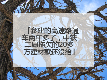 参建的高速路通车两年多了，中铁二局拖欠的20多万建材款还没给