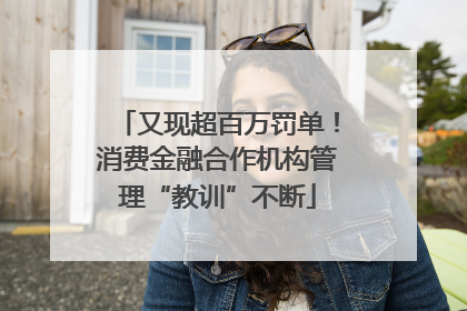 又现超百万罚单！消费金融合作机构管理“教训”不断