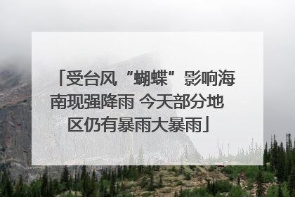 受台风“蝴蝶”影响海南现强降雨 今天部分地区仍有暴雨大暴雨