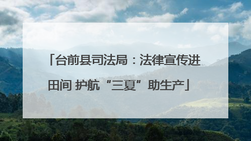 台前县司法局：法律宣传进田间 护航“三夏”助生产