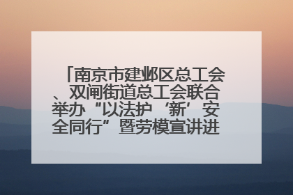 南京市建邺区总工会、双闸街道总工会联合举办“以法护‘新’安全同行”暨劳模宣讲进工地服务活动
