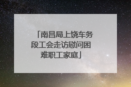 南昌局上饶车务段工会走访慰问困难职工家庭