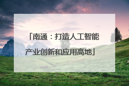 南通：打造人工智能产业创新和应用高地