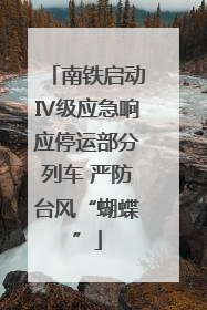 南铁启动Ⅳ级应急响应停运部分列车 严防台风“蝴蝶”