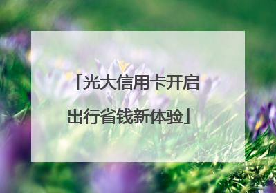 光大信用卡开启出行省钱新体验