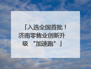 入选全国首批！济南零售业创新升级 “加速跑”