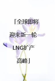 全球即将迎来新一轮LNG扩产高峰