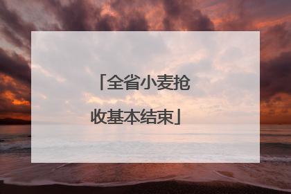 全省小麦抢收基本结束